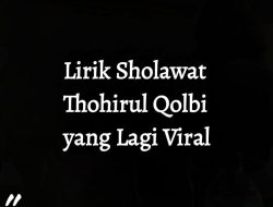 Lirik Sholawat Thohirul Qolbi yang Lagi Viral beserta Terjemahan